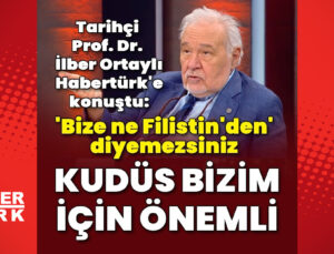 Prof. Dr. İlber Ortaylı Habertürk’e konuştu: Kudüs bizim için önemli