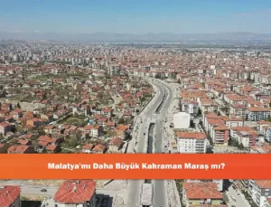 Malatya ve Kahramanmaraş: Nüfus ve Yüzölçümü Karşılaştırması