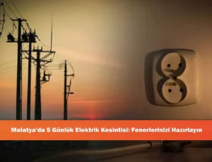 Malatya’da 5 Gün Sürecek Elektrik Kesintileri: Bilgilendirme Yapıldı