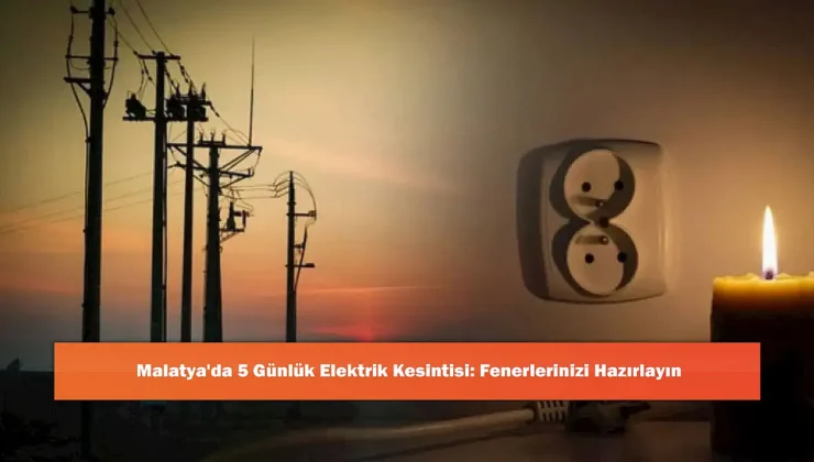 Malatya’da 5 Gün Sürecek Elektrik Kesintileri: Bilgilendirme Yapıldı