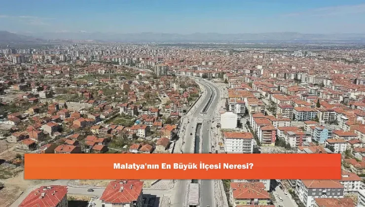 Malatya’nın En Büyük İlçesi: Yeşilyurt’un Yükselişi