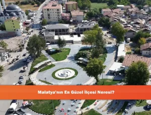 Malatya’nın Gözde İlçeleri: Doğal, Tarihi ve Manevi Zenginlikler