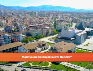 Malatya’nın En Küçük Semtleri: Saklı Kalmış Huzur Adaları