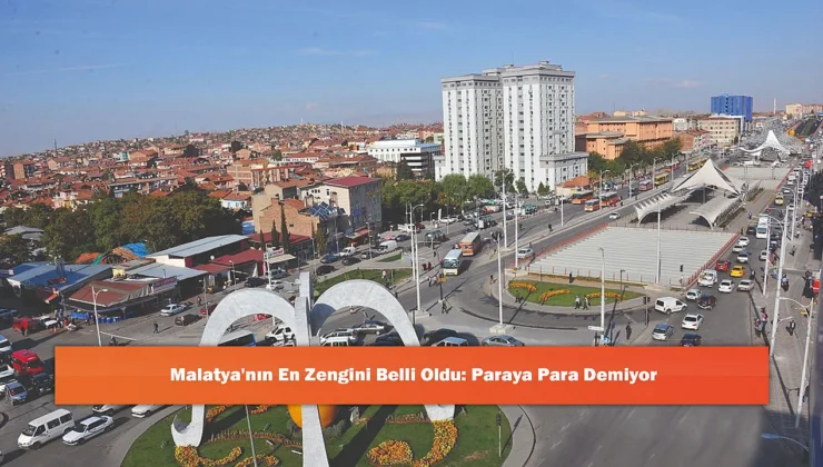 Malatya Kökenden Gelen Güç: Türkiye’nin En Zenginleri Arasında Önemli İsimler