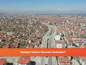 Malatya’nın Türk Kökenleri: Anadolu’nun Türkleşme Sürecindeki Yeri