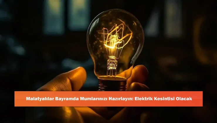Malatya’da Bayram Öncesi Elektrik Kesintisi Uyarısı: Enerji Altyapısı Güçlendiriliyor