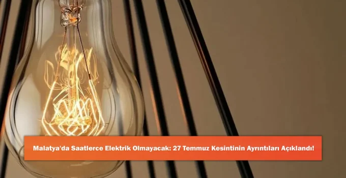 Malatya Genelinde Kapsamlı Elektrik Kesintisi: 27 Temmuz Planı Duyuruldu
